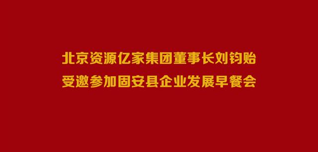 北京资源亚游集团集团董事长刘钧贻受邀参加固安县企业发展早餐会